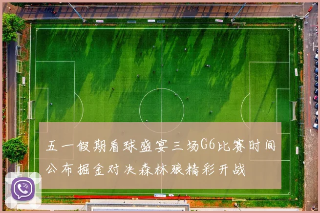 五一假期看球盛宴三场G6比赛时间公布掘金对决森林狼精彩开战