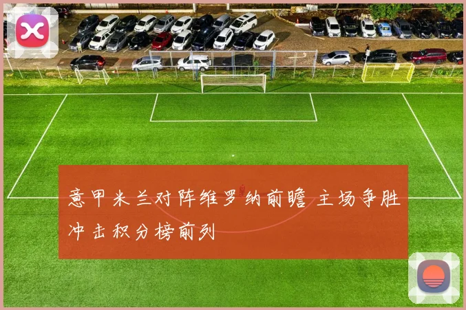 意甲米兰对阵维罗纳前瞻 主场争胜冲击积分榜前列