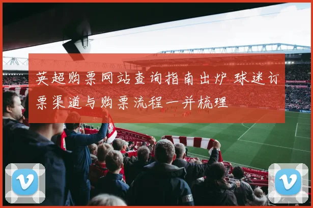 英超购票网站查询指南出炉 球迷订票渠道与购票流程一并梳理