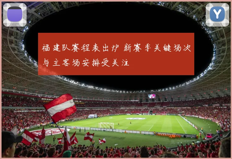 福建队赛程表出炉 新赛季关键场次与主客场安排受关注